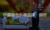 中国敲击乐器品牌：做好区域市场 保住固有市场