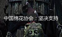 中国棉花协会：坚决支持新疆棉花