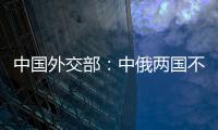 中国外交部：中俄两国不是盟友
	，胜似盟友