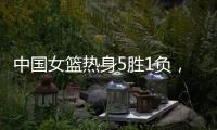 中国女篮热身5胜1负，1胜1负澳大利亚
，满分10分大家能够给打几分