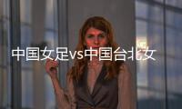 中国女足vs中国台北女足：王霜
、朱钰�、沈梦雨、霍悦欣首发