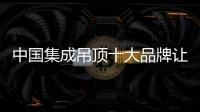 中国集成吊顶十大品牌让你感受上层之美