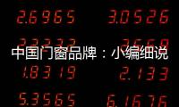 中国门窗品牌
：小编细说门窗企业的发展之路