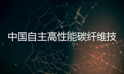 其密度仅为钢的中国自主1/4