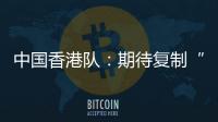 中国香港队：期待复制“元旦奇迹”