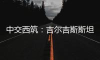 中交西筑：吉尔吉斯斯坦巴雷克奇