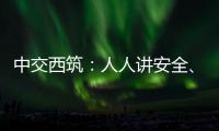 中交西筑	：人人讲安全�
	、个个会应急！2025年全国“安全生产月”来啦
！