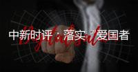 中新时评	：落实“爱国者治港”迈出重要一步，香港“再出发”可期