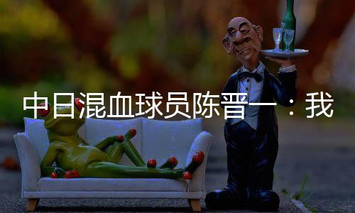 中日”混血让他进球得分