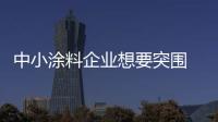 中小涂料企业想要突围 互联网与借势合作两手抓