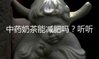 中药奶茶能减肥吗？听听中医营养科专家怎么说
