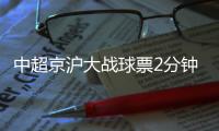 中超京沪大战球票2分钟售罄
�，上海申花提前召回陈晋一备战