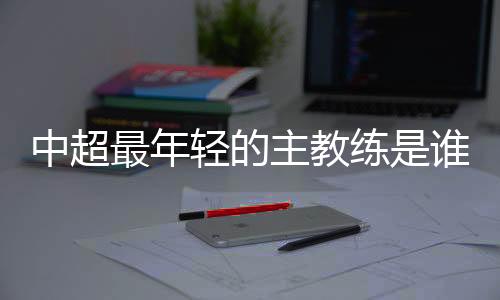中超最年主教本周日