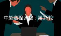 中超赛程调整�：第16轮两场赛事调整时间