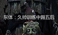 东体
：久帅训练中踢五后卫�	，但目前无法判断是摆532还是541