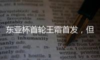 东亚杯首轮王霜首发，但中国女足已无碾压韩国女足的绝对实力
