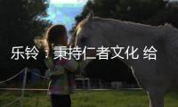 乐铃：秉持仁者文化 给消费者更多惊喜与感动