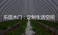 乐臣木门	
：定制生活空间“潮”品牌