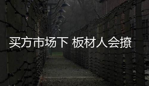 进而对板材品牌表示青睐