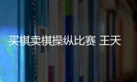 买棋卖棋操纵比赛 王天一、王跃飞终身禁赛