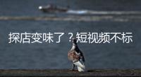 探店变味了	？短视频不标广告
，湖北一博主被罚