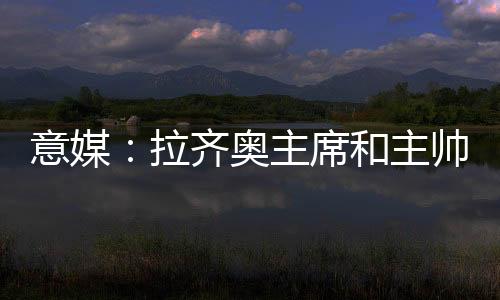 而且拉齐奥在邀请萨里执教时