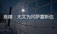 意媒：尤文为冈萨雷斯估价2500万欧，希望卖他回收资金