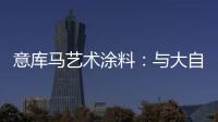 意库马艺术涂料
：与大自然生活，呼吸纯净氧气