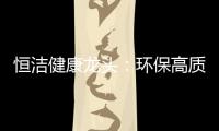 恒洁健康龙头：环保高质量触手可及