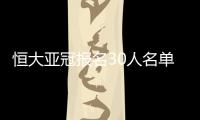 恒大亚冠报名30人名单：刘健梅方在列 无秦升赵鹏