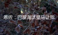 恩佐
：巴黎淘汰皇马让我吃惊，他们水平顶级但我们想要世俱杯冠军