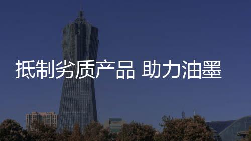 助力油墨行业走上正轨