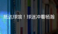 抵达球馆！球迷冲着杨瀚森喊“哥哥好帅” 杨瀚森一脸嫌弃