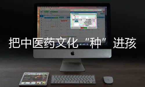 在校园中传播中医药文化