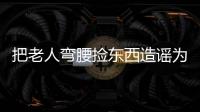把老人弯腰捡东西造谣为“地铁踩踏”
，多起案例公布