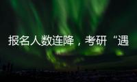 报名人数连降
，考研“遇冷”下的变与不变丨周末同频