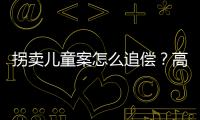 拐卖儿童案怎么追偿？高空抛物如何定责？民法典司法解释来了