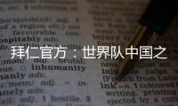 拜仁官方：世界队中国之旅结束
，期待更多中国青年才俊加入