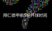 拜仁德甲前5轮开球时间
：8月23日首战莱比锡，9月14日再战汉堡