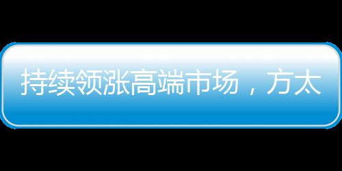 高端市场方太零售额占比48.22%