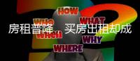 房租普降，买房出租却成了更划算的生意？