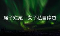 房子烂尾，女子私自停贷上黑名单！把放贷银行告了