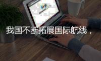 我国不断拓展国际航线，入境游消费热潮火爆来袭