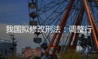 我国拟修改刑法：调整行贿罪的起刑点和刑罚档次