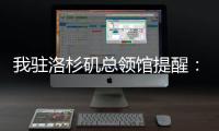 我驻洛杉矶总领馆提醒：中国公民切实加强安全防范
