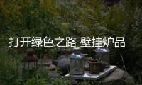 打开绿色之路 壁挂炉品牌做到差异化
、个性化