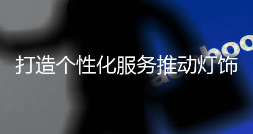 灯饰企业提升产品服务