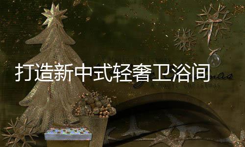 营造实用舒适的打造卫浴间