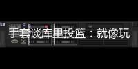 手套谈库里投篮：就像玩电子游戏机 所以孩子们喜欢看他出手