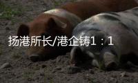 扬港所长/港企铸1
：1嫦五模型 交付航天局